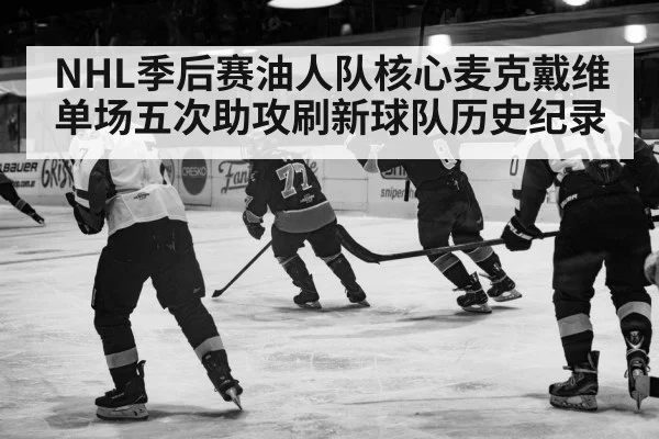 NHL季后赛油人队核心麦克戴维单场五次助攻刷新球队历史纪录
