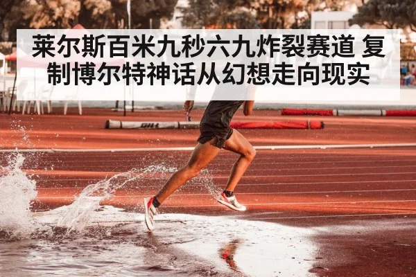 莱尔斯百米九秒六九炸裂赛道 复制博尔特神话从幻想走向现实