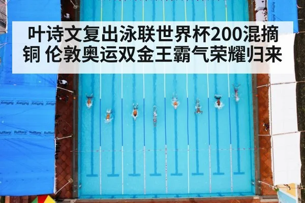 叶诗文复出泳联世界杯200混摘铜 伦敦奥运双金王霸气荣耀归来